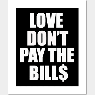 Love dont pay the bills Posters and Art